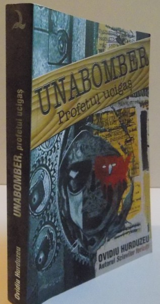 UNABOMBER, PROFETUL UCIGAS, de OVIDIU HURDUZEU , 2007