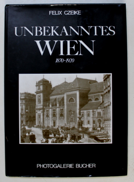 UNBEKANNTES WIEN 1870 - 1920 von FELIX CZEIKE , 1998