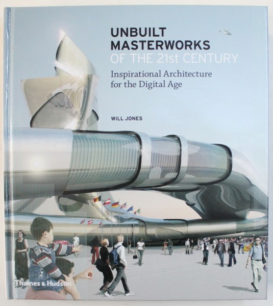 UNBUILT MASTERWORKS OF THE 21 st CENTURY - INSPIRATIONAL ARCHITECTURE FOR THE DIGITAL AGE by WILL JONES , with 900 ILLUSTRATIONS , 747 in color , 2009