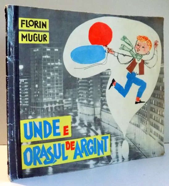 UNDE E ORASUL DE ARGINT de FLORIN MUGUR, ILUSTRATII de GYORGY MIHAIL , 1965