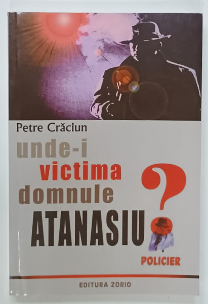UNDE - I VICTIMA, DOMNULE ATANASIU ? , POLICIER de PETRE CRACIUN , 2012 , DEDICATIE *