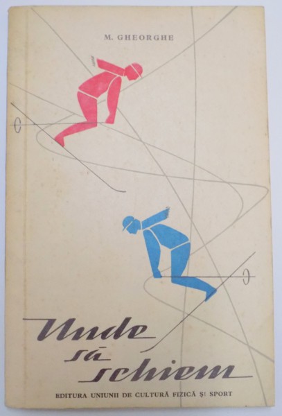 UNDE SA SCHIEM , TERENURI SI PARTII DE SCHI , GHID de M. GHEORGHE , 1961