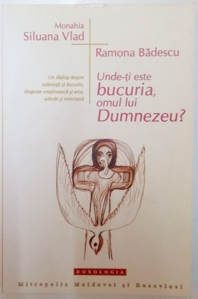 UNDE-TI ESTE BUCURIA , OMUL LUI DUMNEZEU ? de RAMONA BADESCU , 2010