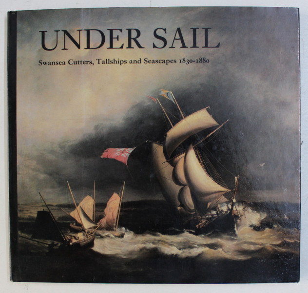 UNDER SAIL - SWANSEA CUTTERS , TALLSHIPS AND SEASCAPES 1830 - 1880 , 1987