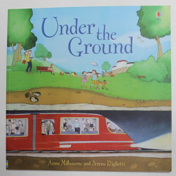 UNDER THE GROUND by ANNA MILBOURNE , illustrated by SERENA RIGLETTI , 2015