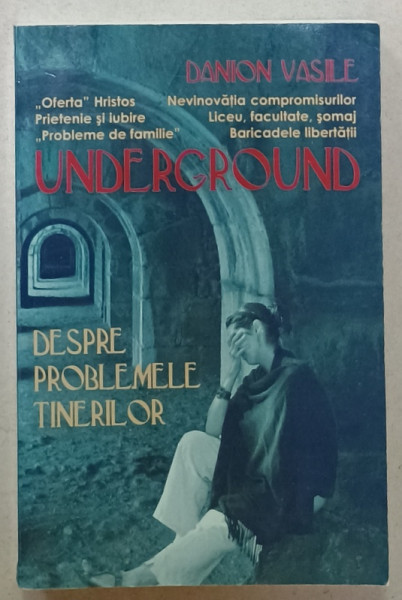 UNDERGORUND , DESPRE PROBLEMELE TINERILOR de DANION VASILE , interviuri luate de ROMEO  PETRASCIUC , 2010