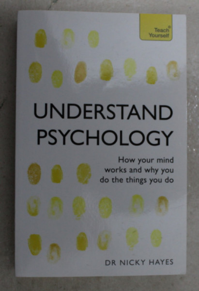 UNDERSTAND PSYCHOLOGY - HOW YOUR MIND WORKS AND WHY YOU DO THE THINGS YOU DO by Dr . NICKY HAYES , 2017