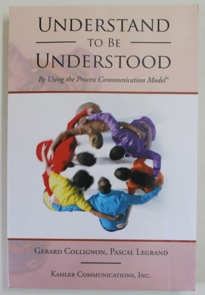 UNDERSTAND TO BE UNDERSTOOD , BY USING THE PROCESS COMMUNICATION MODEL by GERARD COLLINGTON and PASCAL LEGRAND   , 2016 , PREZINTA PETE SI URME DE UZURA SI DE INDOIRE