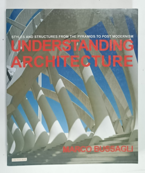 UNDERSTANDING ARCHITECTURE , STYLES AND STRUCTURES FROM THE PYRAMIDS TO POST MODERNISM by MARCO BUSASGLI , 2005