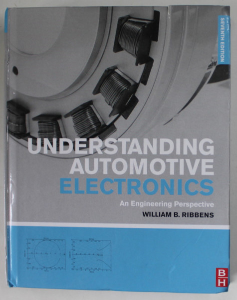 UNDERSTANDING AUTOMOTIVE ELECTRONICS , AN ENGINEERING PERSPECTIVE by WILLIAM  B. RIBBENS , 2013