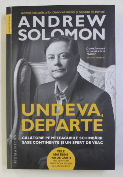 UNDEVA , DEPARTE - CALATORIILE PE MELEAGURILE SCHIMBARII : SASE CONTINENTE SI UN SFERT DE VEAC de ANDREW SOLOMON , 2018