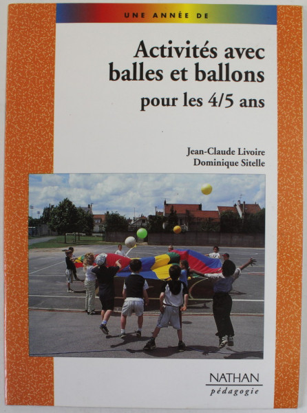 UNE ANNEE DE ACTIVITES AVEC BALLES ET BALLONS POUR LES 4 / 5 ANS par JEAN - CLAUDE LIVOIRE et DOMINIQUE SITELLE , 2002