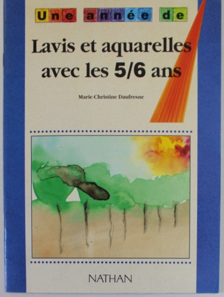 UNE ANNEE DE LAVIS ET AQUARELLES AVEC LES 5 / 6 ANS par MARIE - CHRISTINE DAUFRESNE , 1990