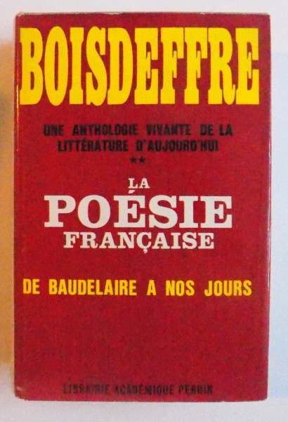 UNE ANTHOLOGIE VIVANTE DE LA LITTERATURE D' AUJOURD ' HUI - LA POESIE FRANCAISE DE BAUDELAIRE A NOS JOURS par PIERRE DE BOISDEFFRE , 1966
