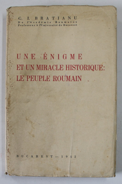 UNE ENIGME ET UN MIRACLE HISTORIQUE : LE PEUPLE ROUMAIN par G. I. BRATIANU , 1942 , PREZINTA PETE SI URME DE UZURA