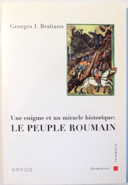 UNE ENIGME ET UN MIRACLE HISTORIQUE: LE PEUPLE ROUMAIN par GEORGES T. BRATIANU , 2009