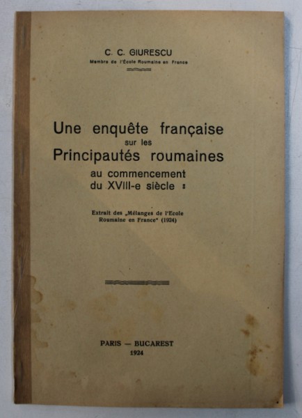 UNE ENQUETE FRANCAISE SUR LES PRINCIPAUTES ROUMAINES AU COMMENCEMENT DU XVIII -e SIECLE par C.C. GIURESCU , 1924