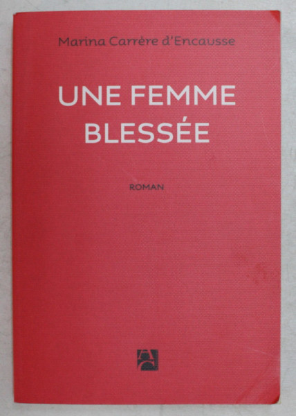 UNE FEMME BLESSEE , roman par MARINA CARRERE D ' ENCAUSSE , 2014