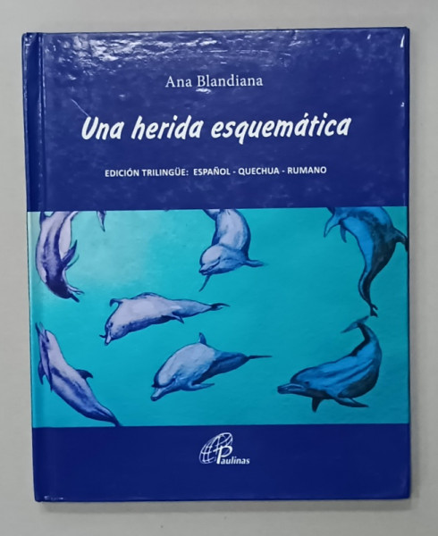 UNA HERIDA ESQUEMATICA de ANA BLANDIANA , EDICION TRILINGUE : ESPANOL - QUECHUA - RUMANO , 2016