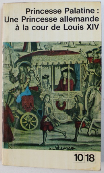 UNE PRINCESSE ALLEMANDE A LA COUR DE LOUIS XIV ( 1672 a 1721 ) , LETTRES DE LA PRINCESSE PALATINE , 1962