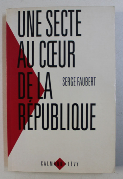 UNE SECTE AU COEUR DE LA REPUBLIQUE - LES RESEAUX FRANCAIS DE L '[ EGLISE DE SCIENTOLOGIE par SERGE FAUBERT , 1993