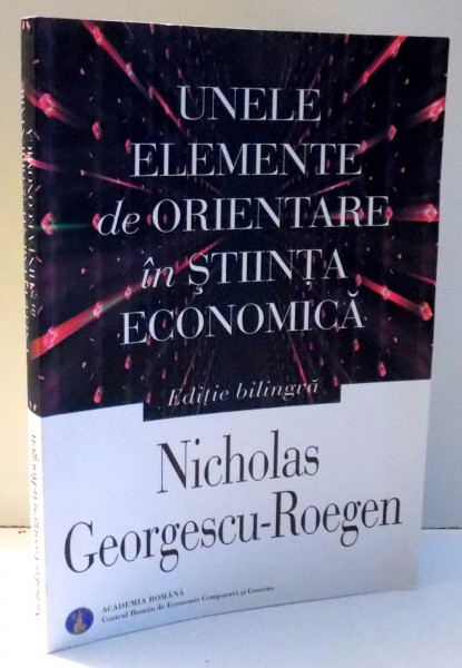 UNELE ELEMENTE DE ORIENTARE IN STIINTA ECONOMICA de NICHOLAS GEORGESCU-ROEGEN , 2009
