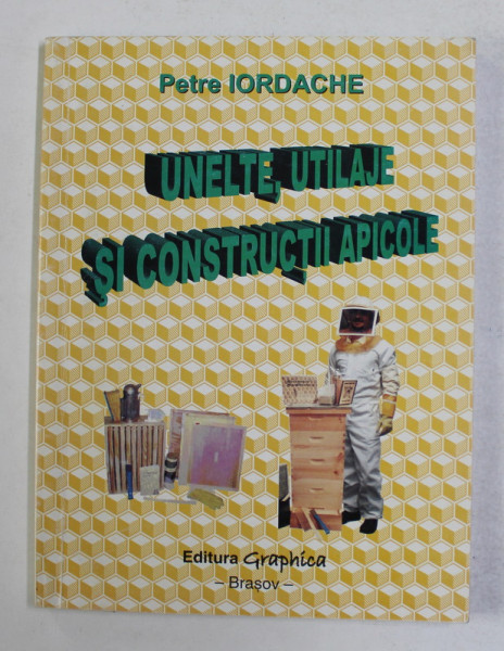 UNELTE , UTILAJE SI CONSTRUCTII APICOLE de PETRE IORDACHE , 2005