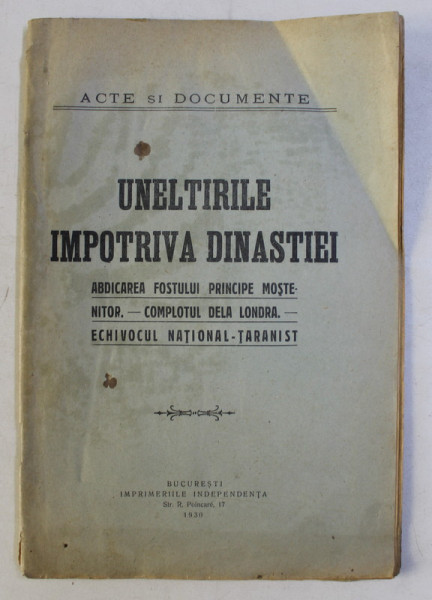 UNELTIRILE IMPOTRIVA DINASTIEI , ABDICAREA FOSTULUI PRINCIPE MOSTENITOR , COMPLOTUL DELA LONDRA , ECHIVOCUL NATIONAL - TARAN , 1930