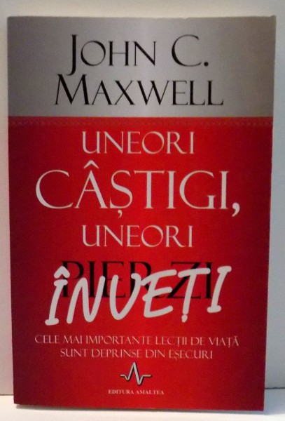 UNEORI CASTIGI, UNEORI INVETI de JOHN C. MAXWELL , 2013