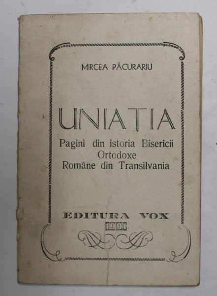 UNIATIA - PAGINI DIN ISTORIA BISERICII ORTODOXE ROMANE DIN TRANSILVANIA de MIRCEA PACURARIU , 1991