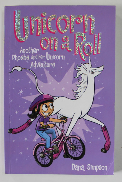 UNICORN ON A ROLL , ANOTHER PHOEBE AND HER UNICORN ADVENTURE by DANA SIMPSON , 2015, BENZI DESENATE *