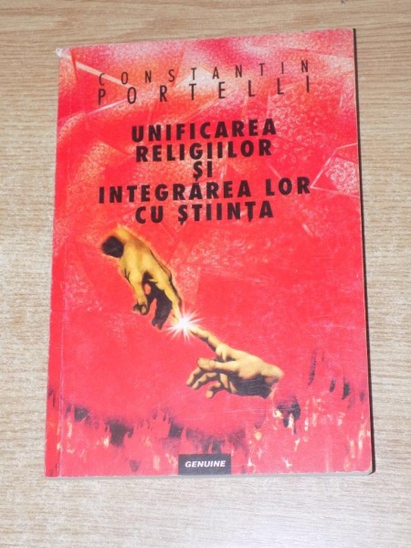 UNIFICAREA RELIGIILOR SI INTEGRAREA LOR CU STIINTA de CONSTANTIN PORTELLI , 1999