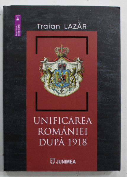 UNIFICAREA ROMANIEI DUPA 1918 de TRAIAN LAZAR , 2023