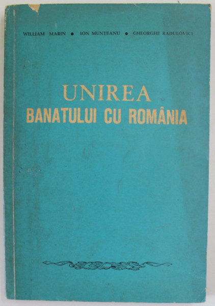 UNIREA BANATULUI CU ROMANIA de WILLIAM MARIN ..GHEORGHE RADULOVICI , 1968
