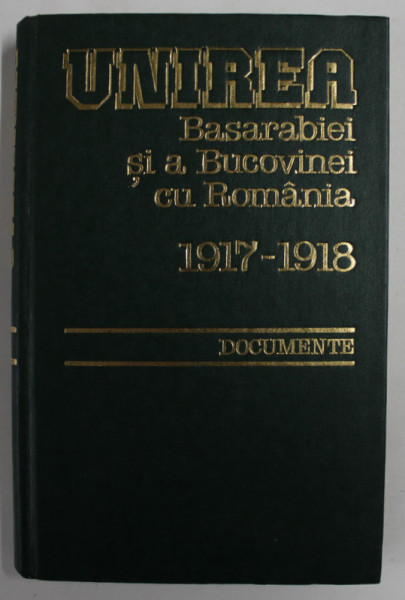 UNIREA BASARABIEI SI A BUCOVINEI CU ROMANIA , 1917 - 1918 , DOCUMENTE , antologie de ION CALAFETEANU si VIORICA - POMPILIA MOISUC , 1995 , DEDICATIE *