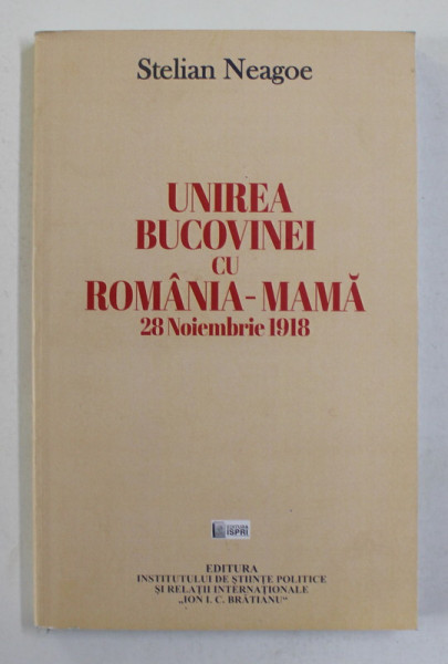 UNIREA BUCOVINEI CU ROMANIA - MAMA , 28 NOIEMBRIE 1918 de STELIAN NEAGOE , 2018