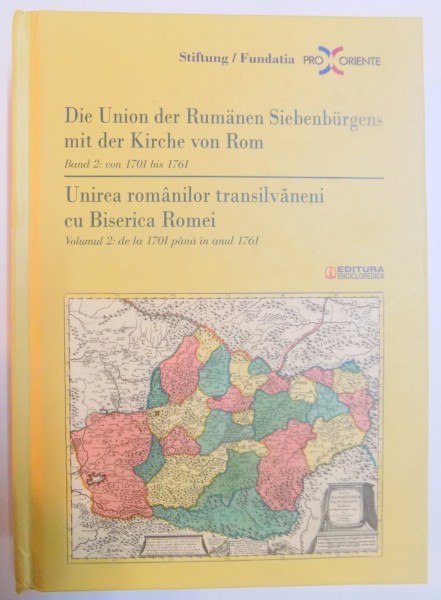 UNIREA ROMANILOR TRANSILVANENI CU BISERICA ROMEI, VOL II: DE LA 1701 PANA IN ANUL 1761,  EDITIE BILINGVA GERMANA - ROMANA  2015