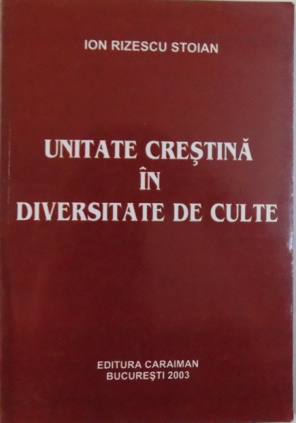 UNITATE CRESTINA IN DIVERSITATE DE CULTE de ION RIZESCU STOIAN , 2003