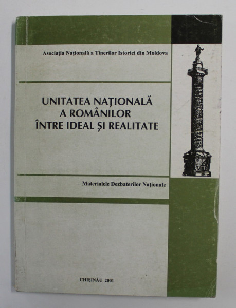 UNITATEA NATIONALA A ROMANILOR INTRE IDEAL SI REALITATE - MATERIALELE DEZBATERILOR NATIONALE , 2001