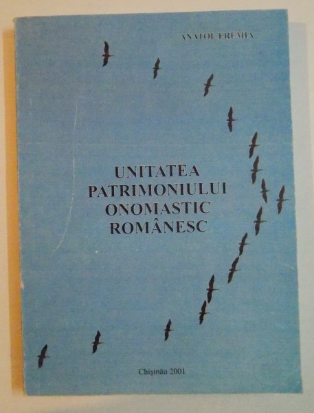 UNITATEA PATRIMONIULUI ONOMASTIC ROMANESC de ANATOL EREMIA , 2001