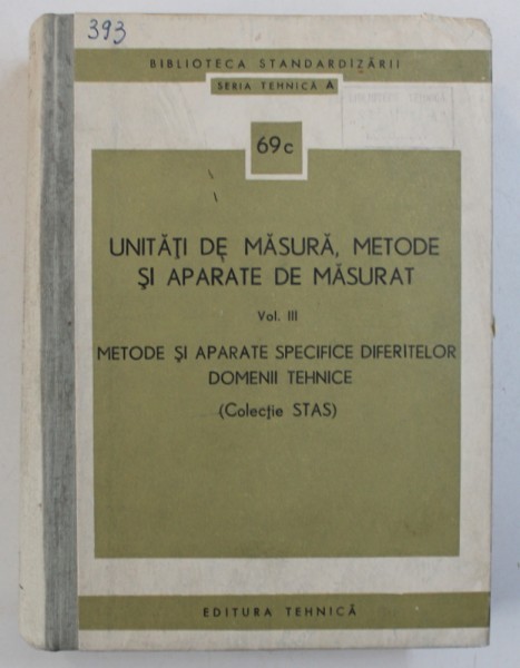 UNITATI DE MASURA , METODE SI APARATE DE MASURAT , VOL. III : METODE SI APARATE SPECIFICE DIFERITELOR DOMENII TEHNICE ( COLECTIE STAS ) , 1969