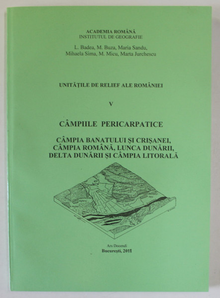 UNITATILE DE RELIEF ALE ROMANIEI , VOLUMUL V : CAMPIILE PERICARPATICE , CAMPIA BANATULUI SI CRISANEI , CAMPIA ROMANA , LUNCA DUNARII , DELTA ..CAMPIA LITORALA de L. BADEA ..MARTA JURCHESCU ,  2011