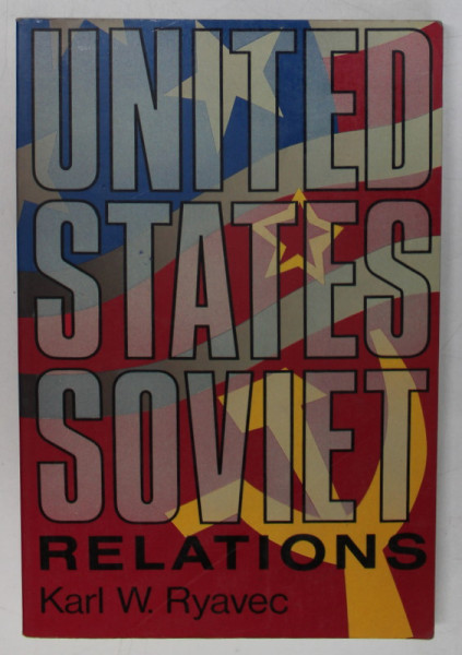 UNITED STATES SOVIET RELATIONS by KARL W. RYAVEC , 1988