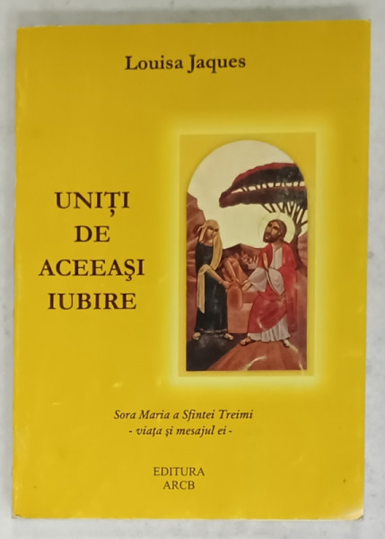 UNITI DE ACEEASI IUBIRE , SFANTA MARIA A SFINTEI TREIMI - VIATA SI MESAJUL EI de LOUISA JACQUES , 2006