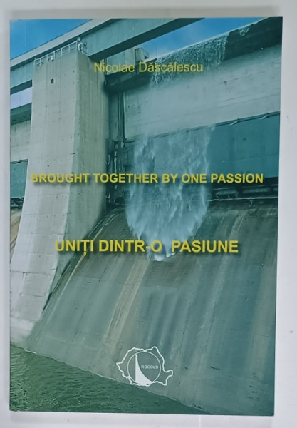 UNITI DINTR- O PASIUNE , ISTORIA COMITETULUI NATIONAL ROMAN AL MARILOR BARAJE de NICOLAE  DASCALESCU , ANII ; 2000