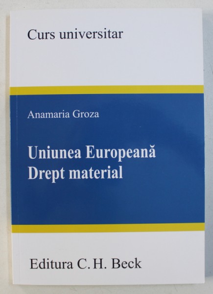 UNIUNEA EUROPEANA - DREPT MATERIAL - CURS UNIVERSITAR de ANAMARIA GROZA , 2014