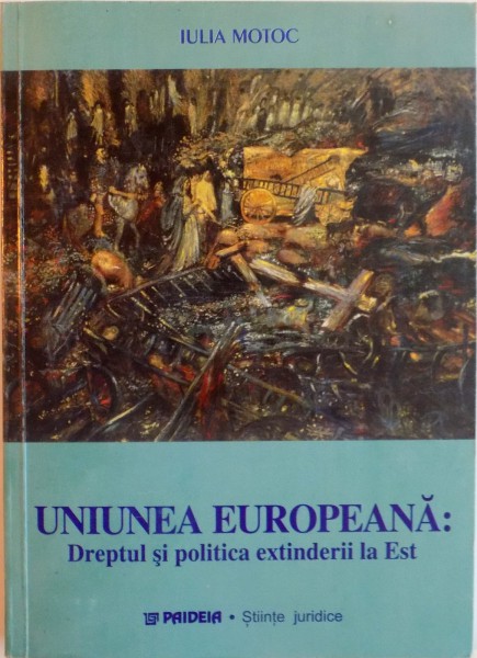 UNIUNEA EUROPEANA , DREPTUL SI POLITICA EXTINDERII LA EST de IULIA MOTOC , 2001