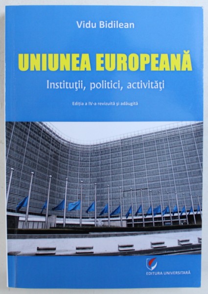 UNIUNEA EUROPEANA, INSTITUTII, POLITICI, ACTIVITATI de VIDU BIDILEAN , 2016 , DEDICATIE*