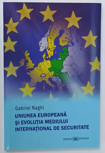 UNIUNEA EUROPEANA SI EVOLUTIA MEDIULUI INTERNATIONAL DE SECURITATE de GABRIEL NAGHI , 2009