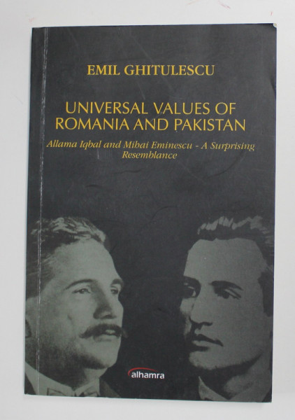 UNIVERSAL VALUES OF ROMANIA AND PAKISTAN  ALLAMA IQBAL AND MIHAI EMINESCU - A SURPRISING RESEMBLANCE by EMIL GHITULESCU , 2002